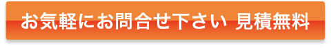 お気軽にお問合せ下さい 見積無料